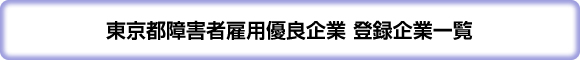 東京都障害者雇用優良企業 登録企業一覧
